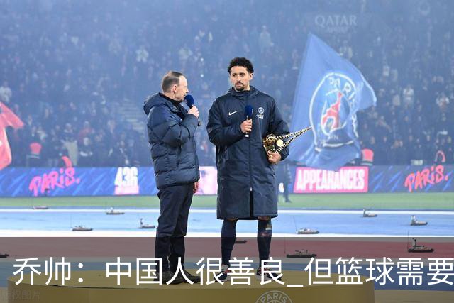 乔帅：中国人很善良 但篮球需要“坏”的一面