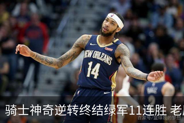 骑士神奇逆转终结绿军11连胜 老鹰大胜尼克斯