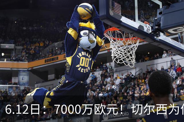 6.12日：7000万欧元！切尔西为何用天价锁死库库雷利亚的西甲梦？